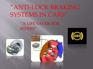 “ANTI-LOCK BRAKING 
SYSTEMS IN CARS” 
“A LIFE SAVER FOR 
RIDERS” 
 