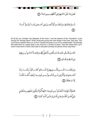 5
[9-12] Do you consider “the Sleepers of the Cave,”6
and the bearers of the “Inscription”7
to be
among Our strange Signs?8
When those few young men took refuge in the Cave, they said, "Our
Lord! have a special mercy on us from Thyself and guide us out of our ordeal aright." Accordingly
We lulled them to a deep sleep in the Cave for a number of years. Then We raised them up in
order to test which of them were able to calculate correctly the period of their stay there.
 
