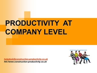 helpdesk@construction-productivity.co.uk
htt://www.construction-productivity.co.uk
PRODUCTIVITY AT
COMPANY LEVEL
 