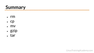 Summary
● rm
● cp
● mv
● gzip
● tar
 