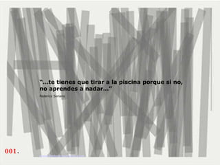 “… te tienes que tirar a la piscina porque si no,  no aprendes a nadar…” Federico Soriano   www.federicosoriano.com 001 .  