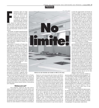 J O R N A L D A A S S O C I A Ç Ã O D O S S E R V I D O R E S D O P R O D E R J • Janeiro/2008 • 3

                                                                                PRODERJ
                                                                                                                     FOTO: VANOR CORREIA




F
              inalmente, após um longo                                                                                                      A volta das negociações da Direção do
              período de silêncio a respei                                                                                                  Proderj e a IBM é um passo impor tante
              to das inúmeras solicita                                                                                                      para atualização tecnológica, mas não
              ções da diretoria da                                                                                                          deveriam ter relação com a transferên-
              ASCPDERJ de reunião com                                                                                                       cia, afinal nosso mainframe (computa-
              a direção do Proderj, a re                                                                                                    dor de grande por te), para os padrões
              presentação dos trabalha                                                                                                      tecnológicos atuais, já é um senhor de
              dores foi recebida. Principal-                                                                                                meia idade. Essas negociações visam
mente, depois do “caldo entornar” e as                                                                                                      à atualização do mainframe e do siste-




                                             No
relações entre a direção da autarquia e                                                                                                     ma operacional, já que este bravo se-
dos servidores ficarem ainda mais aze-                                                                                                      nhor e seu sistema operacional não re-
das, causadas pelas denúncias divulga-                                                                                                      cebem mais atendimento da IBM por
das pela Associação, através de sua im-                                                                                                     estarem obsoletos. Uma vez resolvidas
prensa.                                                                                                                                     as pendências jurídicas e novos contra-
  Na reunião, foi tratado especificamente                                                                                                   tos forem assinados o Proderj poderá
o assunto da mudança. A representação                                                                                                       ter o supor te necessário à atualização
dos trabalhadores colocou na mesa as                                                                                                        tecnológica e à continuidade de seus
preocupações que vem tendo, junto com                                                                                                       ser viços. Vai ter que botar a mão no bol-




                                           limite!
o conjunto do corpo funcional do Proderj,                                                                                                   so. Casa Civil, Planejamento e Fazenda
sobre todo o processo de mudança físi-                                                                                                      devem estar convencidos de que é um
ca do computador de grande porte da Uni-                                                                                                    tema estratégico não só para o Proderj,
dade UERJ para o prédio do Serpro, no                                                                                                       mas para o Governo e o Estado.
Jardim Botânico.                                                                                                                                    Justiça seja feita: tecnicamente é
  Novamente, a direção do Proderj saiu                                                                                                      per feitamente viável a operação dentro
pela tangente com evasivas a respeito                                                                                                       das instalações do Serpro, mas prevale-
da questão da mudança. Uma delas, di-                                                                                                       ce para os trabalhadores a análise políti-
zendo que a idéia de mudar para o Serpro                                                                                                    ca deste intento, sem o devido orçamen-
surgiu por acaso, num mero encontro com                                                                                                     to com vistas à aquisição de uma sede
Marco Manzoni, e que este ofereceu “de-                                                                                                     própria para abrigar a infra-estrutura de
sinteressadamente” e com muitas boas                                                                                                        processamento de dados do Estado do
intenções um espaço para o Proderj no                                                                                                       Rio de Janeiro. Este investimento bem
Hor to. O ex-presidente da ASCPDERJ,                                                                                                        que poderia ser em parceria com a Uerj,
Ulysses Mello, foi categórico ao questio-                                                                                                   pois como uma Universidade ela poderia
nar tanta benevolência e descuido ao tra-                                                                                                   usar extensivamente e de forma compar-
tar de uma mudança tão complexa como                                                                                                        tilhada os recursos de computação do
esta. “A quem querem enganar?”, retru-                                                                                                      Proderj. As tecnologias necessárias a de-
cou o diretor da Associação.                                                                                                                terminados procedimentos em alguns
  Como não tinha argumentos convincen-                                                                                                      casos são incompatíveis, porém há pos-
tes sobre a falta de transparência do pro-                                                                                                  sibilidades nas modernas instalações.
cesso, a direção utilizou de expedientes                                                                                                    Sempre haverá a possibilidade de se dis-
que se caracterizam pela total desconfi-                                                                                                    cutir tecnicamente as soluções próprias
ança com os trabalhadores e desrespei-                                                                                                      para o Estado numa parceria com a Uerj.
to com sua representação. Primeiro, por-                                                                                                    Quando se pensa que já viu de tudo,
que gravou a reunião e, segundo, pelo                   Reforma das salas destruídas pelo incêndio na UERJ já está pronta.                  aparece mais este corte.
ton sempre ameaçador. Mas essas prá-                                                                                                        O diabo é que o Governo instituiu as
ticas, por parte da direção não são novos no Proderj.      Depois do cor te anunciado pelo Governo de R$ 6,5                 parcerias público-privadas de tal forma abrangente, fez
  O fato é que nada foi explicado e nem mesmo as           milhões para o Proderj e outros tantos para outros                e vai fazer fusões, extinções de órgãos públicos e mais
informações necessárias que deveriam ser debatidas         órgãos do Estado, totalizando R$ 250 milhões anu-                 esse amontoado de cortes. O Fundo Garantidor das
com os trabalhadores foram colocadas. Os trabalha-         ais, a última coisa de deveria acontecer seria esta               Parcerias Público-Privadas vem de recursos que não
dores não acreditam em uma palavra dessa direção e         mudança. A única explicação que a Direção sustenta                os da arrecadação. Será que os recursos do Fundo,
já estão fartos dessa mesma retórica. Continuamos          é a de que a Reitoria da Uerj reivindica aquele espa-             ainda que indiretamente, não vêm do contribuinte?
sem resposta!                                              ço para uso da própria Universidade. Mesmo sendo                  Quantas perguntas no ar. O Proderj e o Estado sentem
                                                           verdade é necessária uma manifestação formal do                   a necessidade de concursos públicos. Não se
               Mudança para quê?                           novo reitor o que não aconteceu nesses 34 anos de                 demandariam tantas ações como estas se não
       Uma pergunta, espera-se não seja inócua:            Uerj. A transferência pura e simplesmente de um lu-               houvessem razões e necessidades.
quem assessora o Governo do Estado quanto aos              gar não per tencente ao Proderj para outro igualmen-                      Um centro de processamento de dados do porte
problemas enfrentados pelo Proderj e seus ser vido-        te não per tencente ao Proderj é trocar seis por meia             do Proderj merece uma gestão mais dirigida à
res? Uma verdadeira revolução foi criada após o in-        dúzia, com o agravante de que o anunciado custo                   recuperação do parque computacional e de projetos
cêndio ocorrido na Uerj em outubro do ano passado,         zero é ficção. As obras de recuperação das áreas                  para o futuro da Autarquia. Não se pode fazer uma
atingindo par te das instalações do Proderj. Depois        atingidas pelo incêndio somam cerca de R$ 7 mi-                   transferência desta ordem sem o devido orçamento e
deste episódio rapidamente vencido pelos técnicos          lhões, incluída a recuperação das áreas do Proderj                ainda por cima mantendo o Proderj como inquilino.
de operação e engenharia, a Direção do Proderj ain-        atingidas. Logo, o contribuinte está gastando R$ 7                Insistentemente publica-se no Divulgando que infra-
da continua obcecada em transferir as instalações          milhões com a Uerj e o Proderj. Como a verba foi                  estrutura só não basta. Agora, nem isso... Que venham
de grande por te da Universidade para a unidade do         apropriada e quem está contratando os ser viços de                os concursados, que venham as demandas do Estado
Serpro do Jardim Botânico e estamos conversados.           recuperação, politicamente é o que menos impor ta.                e da população. Se é para mudar, mudar direito.
 