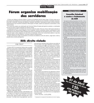 J O R N A L D A A S S O C I A Ç Ã O D O S S E R V I D O R E S D O P R O D E R J • Janeiro/2008 • 7

                                                                             Serviço Público

                                                                                                                                                    Coluna do Aposentado
    Fórum organiza mobilização
                                                                                                                                             Conselho Estadual
          dos servidores                                                                                                                   é contra o fechamento
  O Fórum em Defesa do Serviço Público e Contra as Fundações está em pleno vapor. O Fórum conta com a                                              do ACR
participação de entidades dos servidores públicos estaduais, através de seus sindicatos e entidades classistas,                            Na tarde da última terça-feira (12/02), o Con-
entre eles, a ASDUERJ, Sindicato dos Médicos, Sindsprev, ASCPDERJ, Associação do Iaserj, centrais sindicais,                             selho Estadual do Idoso aprovou um pacote de
representantes dos Conselhos Estaduais e Municipais de Saúde, projetos de pesquisas universitárias, entre                                propostas sobre a atual situação do Abrigo Cris-
outros setores.                                                                                                                          to Redentor. Dentre elas se destacam a ratifica-
  Por causa dos projetos de implantação das Parcerias Público-Privadas pelo governo estadual, a mobilização                              ção da orientação da Secretaria Nacional de As-
em torno do Fórum cresceu bastante nos últimos meses.                                                                                    sistência Social, órgão responsável por nor-
  A implantação das PPP’s no Estado tem como foco a área de saúde. Para que o Fórum não ficasse reduzido ao                              matizar a reestruturação da instituição e a trans-
corporativismo de determinada categoria, ele foi ampliado, já que é necessário realizar mobilizações e lutas                             formação do Abrigo em um Centro de Referência
unificadas do funcionalismo público estadual para barrar a privatização de importantes serviços. Como o foco é                           no Tratamento de Idosos. Com isso, a socieda-
a área de saúde, várias categorias do setor têm se mobilizado. Como é de conhecimento público o caos dos                                 de civil organizada dá resposta a tentativa do
hospitais públicos da rede estadual, municipal e federal é predominante.                                                                 prefeito César Maia, através de seu secretário
  A seguir publicamos artigo do presidente do Sindicato dos Médicos do Rio de Janeiro, Jorge Darze, sobre a                              de assistência social Marcelo Garcia, de fechar
adoção dessa medida pelo governo.                                                                                                        o Abrigo.
                                                                                                                                           Apesar das ausências do secretário municipal
                                                                                                                                         de assistência social, Marcelo Garcia, da secre-
                              SUS: direito violado                                                                                       tária nacional de assistência social, Ana Lígia, e
                                                                                                                                         da sub-secretária estadual do desenvolvimento
                                                            brar que foram indicados pelos políticos que estão há                        social, Nelma Azeredo, as três esferas manda-
                   Jorge Darze*                             anos no poder e que agora defendem as fundações.                             ram representantes. O diretor do Sindicato dos
                                                              A Constituição de 1988, que estabeleceu a saúde                            Trabalhadores do Serviço Público Federal no Es-
  O não de 2007 foi marcado por várias crises na saúde      como direito de todos e dever do Estado, não admite                          tado do Rio de Janeiro (Sintrasef), Antônio Carlos
pública em nosso país a imprensa retratou as dificulda-     delegar a terceiros aquilo que é atribuição precípua do                      Castilho (Carlinhos), repudiou a ausência de Mar-
des no atendimento aos usuários da rede e em diversas       poder público – neste caso, a assistência da nossa                           celo Garcia que “sempre foge do debate aber-
partes do Brasil os médicos alertaram o poder público       população. Igualmente inaceitável é retornar coma fi-                        to” e lamentou não contar com a presença da
sobre as muitas situações que agridem o exercício éti-      gura do celetista depois que a nossa Carta magna                             Secretária Nacional para confrontar os fatos.
co-profissional e as conseqüências para a população,        instituiu o regime jurídico único. Essas instituições                          Durante a reunião, os conselheiros e represen-
inclusive com mortes desnecessárias de pacientes. Ao        terão nos seus conselhos uma quase totalidade de                             tantes dos movimentos sociais não pouparam
mesmo tempo, foi um período rico de debate sobre as         pessoas nomeadas pelo Executivo, violando o direito                          críticas a forma com que o município vem tratan-
causas e os efeitos desses problemas.                       à presença ostensiva do controle social.                                     do a questão e os idosos. Representando a atu-
  Através das conferências municipais, estaduais e a 13ª      O projeto em questão prevê ainda o cumprimento de                          al diretora do Abrigo, Marise Ferreira, o governo
Conferência Nacional de Saúde, fóruns regulamentados        metas pelas fundações, numa afronta ao princípio da                          municipal respondeu as acusações de maus tra-
por lei que garante o controle social do Sistema único de   universalidade do SUS. Em outras palavras, serão re-                         tos e descaso mudando o tom do discurso ao
saúde (SUS), milhares de delegados, representantes de       passados recursos públicos para a realização de um                           defender modalidades como os centros-dia e a
diversos setores da sociedade, puderam analisar com         número limitado de procedimentos. Ocorre que a uni-                          casa lar que em muito diferem da ameaça de
profundidade a crise e propor soluções. A proposta de       versalidade não deve se limitar apenas ao acesso,                            despejo até o dia 1º de julho, como foi relatado
criação de fundações públicas de direito privado foi        mas, principalmente, aos resultados, ou seja, o siste-                       pelos internos.
fragorosamente rejeitada por todos os encontros.            ma deve garantir o tratamento necessário para todos                            Ao final da reunião ficou deliberada a criação
  Frente a essa derrota, o governo federal preferiu ig-     que precisarem.                                                              do Conselho Municipal do Idoso para tratar as
norar a decisão, defendendo o projeto e sua continui-         Outro aspecto que explicita uma agressão ao SUS é                          questões específicas da cidade do Rio de Janei-
dade. Já o governo estadual assumiu postura mais            a institucionalização de uma política de recursos hu-                        ro, mais de perto.
acintosa, encaminhando para a Assembléia Legislativa        manos discriminatória em que profissionais que de-
o projeto de criação das fundações, enquanto era rea-       sempenham as mesmas funções serão remunerados
lizada a conferência do Rio de Janeiro, encontro con-       de maneira diferente, ao contrário da carreira única e
vocando especialmente para analisar o tema. Lamen-          da isonomia salarial, prevista em lei. Além disso, a
tavelmente, o Legislativo aprovou a proposta, desres-       execução desse projeto inconstitucional, caso ocorra,
peitando a decisão da conferência estadual e a sua          se dará em longo prazo, enquanto a população está
sanção governamental se deu de maneira irregular,           morrendo, hoje. As soluções são para ontem.
pois uma emenda aprovada foi excluída do texto final.         Se ficarmos à mercê dos orçamentos propostos para
  Parece inacreditável e até criminoso que os gover-        a saúde em 2008 e dos vícios de gestão praticados
nos tenham investido milhares de reais na organiza-         hoje, as soluções verdadeiramente necessárias fica-
ção e realização desses eventos para, depois de der-        rão cada vez mais distantes. Aqueles que usam de
rotados, tentarem desqualificar as decisões tomadas,        má fé tentam vender a idéia de que o SUS é a causa
rasgando a legislação vigente.                              da crise, quando, na verdade, ao contrário do que acon-
  “Modernizar” a gestão e torná-la “mais eficiente” tem     tece hoje, cumprir o que determina a sua legislação é
sido slogan de uma grande campanha governamental            a única solução.
e, em meio ao nosso povo sofrido e às vezes                   (Fonte: JB online – 13/01/2008)
desinformado, alguns acabam seduzidos pelo “canto           __________________________________________________________________________
de sereia”. Se hoje temos maus gestores, vale lem-           * PRESIDENTE DO SINDICATO DOS MÉDICOS DO RIO DE JANEIRO
 