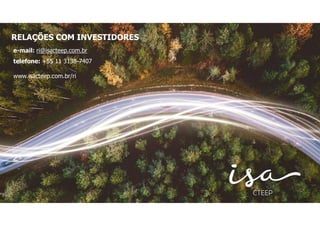 RELAÇÕES COM INVESTIDORES
e-mail: ri@isacteep.com.br
telefone: +55 11 3138-7407
www.isacteep.com.br/ri
 
