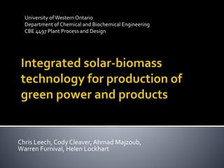 Chris Leech, Cody Cleaver, Ahmad Majzoub,
Warren Furnival, Helen Lockhart
University of Western Ontario
Department of Chemical and Biochemical Engineering
CBE 4497 Plant Process and Design
 