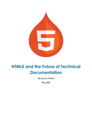 HTML5 and the Future of Technical
Documentation
By: Jessica Morley
May 2015
 
