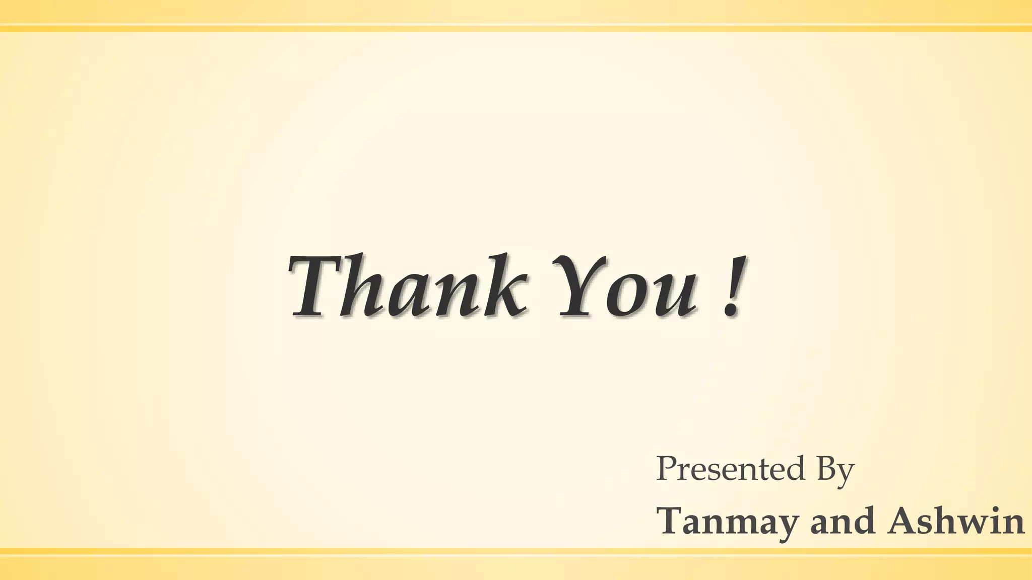 Thank You ! Presented By Tanmay and Ashwin 