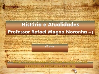 1
8º ano
História e Atualidades
Professor Rafael Magno Noronha =]
 