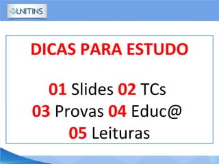 DICAS PARA ESTUDO
01 Slides 02 TCs
03 Provas 04 Educ@
05 Leituras
 