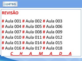 REVISÃO
# Aula 001 # Aula 002 # Aula 003
# Aula 004 # Aula 005 # Aula 006
# Aula 007 # Aula 008 # Aula 009
# Aula 010 # Aula 011 # Aula 012
# Aula 013 # Aula 014 # Aula 015
# Aula 016 # Aula 017 # Aula 018
C___H___A___M___A___D___A
 