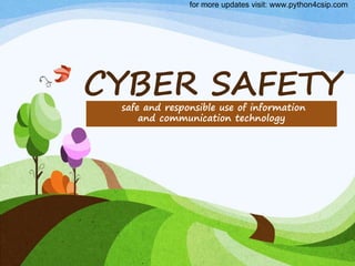 CYBER SAFETY
safe and responsible use of information
and communication technology
for more updates visit: www.python4csip.com
 