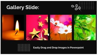 Gallery Slide:
Easily Drag and Drop Images in Powerpoint
 