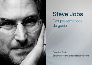Steve Jobs
Des présentations
de génie




Carmine Gallo
Éditorialiste sur BusinessWeek.com
 