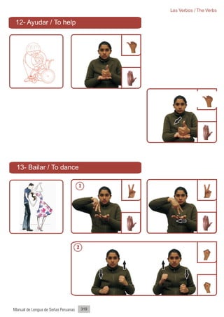 Los Verbos / The Verbs

 12- Ayudar / To help




 13- Bailar / To dance

                                     1




                                     2




Manual de Lengua de Señas Peruanas       319
 