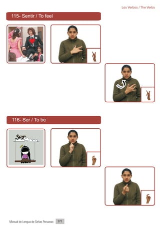 Los Verbos / The Verbs

 115- Sentir / To feel




 116- Ser / To be




Manual de Lengua de Señas Peruanas   371
 
