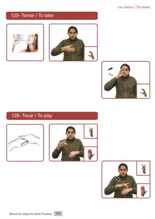 Los Verbos / The Verbs

 125- Tomar / To take




 126- Tocar / To play




Manual de Lengua de Señas Peruanas   376
 