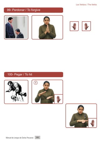 Los Verbos / The Verbs

 99- Perdonar / To forgive




 100- Pegar / To hit

                                     1




Manual de Lengua de Señas Peruanas   363
 
