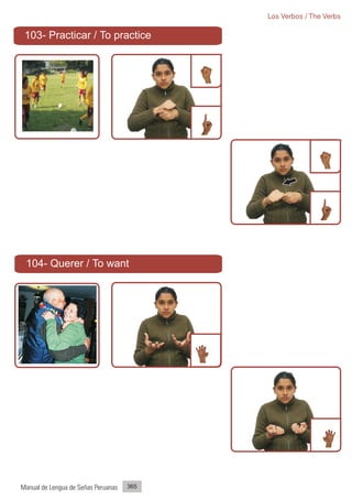 Los Verbos / The Verbs

 103- Practicar / To practice




 104- Querer / To want




Manual de Lengua de Señas Peruanas   365
 