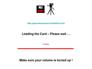Loading Loading the Card – Please wait … Make sure your volume is turned up ! http://ppsauthorstream.hautetfort.com/ 