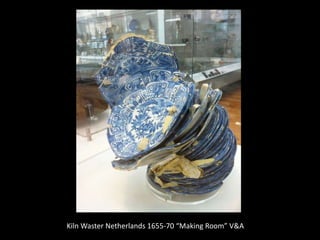 Kiln Waster Netherlands 1655-70 “Making Room” V&A
 