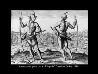 “A weroan or great Lorde of Virginia” Theodore De Bry 1590
 