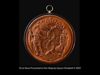 Terra Nova Presented to Her Majesty Queen Elizabeth ll 2007
 