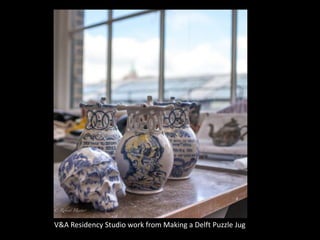 V&A Residency Studio work from Making a Delft Puzzle Jug
 