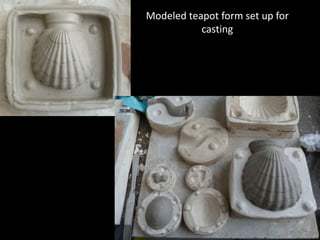 Modeled teapot form set up for
casting
 