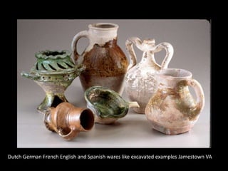 Dutch German French English and Spanish wares like excavated examples Jamestown VA
 