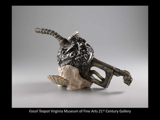 Fossil Teapot Virginia Museum of Fine Arts 21st Century Gallery
 