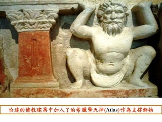 哈達的佛教建築中加入了的希臘擎天神(Atlas)作為支撐飾物 
 