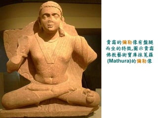 貴霜的彌勒像有盤腿 
而坐的特徵,圖示貴霜 
佛教藝術寶庫抹菟羅 
(Mathura)的彌勒像 
 