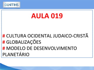 AULA 019
# CULTURA OCIDENTAL JUDAICO-CRISTÃ
# GLOBALIZAÇÕES
# MODELO DE DESENVOLVIMENTO
PLANETÁRIO
 