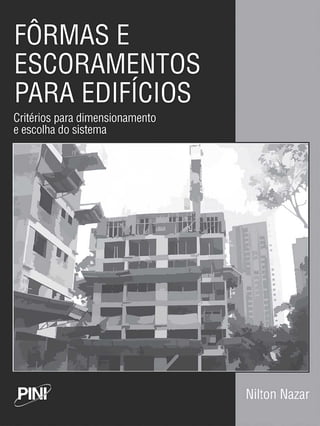 FÔRMAS E
ESCORAMENTOS
PARA EDIFÍCIOS
Critérios para dimensionamento
e escolha do sistema
 