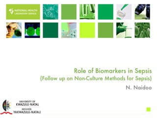 Role of Biomarkers in Sepsis 
(Follow up on Non-Culture Methods for Sepsis)
N. Naidoo
 