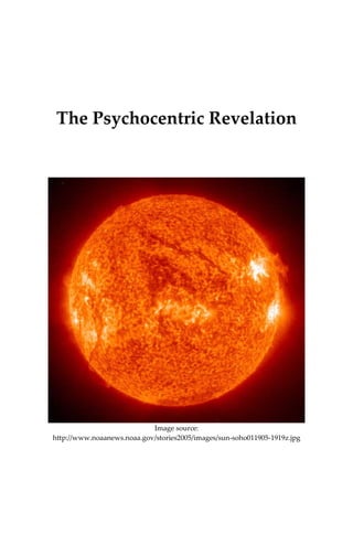 The Psychocentric Revelation
Image source:
http://www.noaanews.noaa.gov/stories2005/images/sun-soho011905-1919z.jpg
 