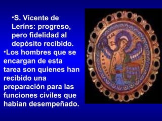 S. Vicente de Leríns: progreso, pero fidelidad al depósito recibido.  Los hombres que se encargan de esta tarea son quienes han recibido una preparación para las funciones civiles que habían desempeñado. 