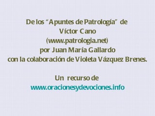 De los “Apuntes de Patrología” de  Víctor Cano (www.patrologia.net) por Juan María Gallardo con la colaboración de Violeta Vázquez Brenes. Un  recurso de  www.oracionesydevociones.info 