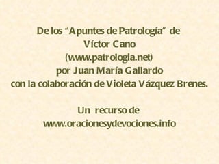 De los “Apuntes de Patrología” de  Víctor Cano (www.patrologia.net) por Juan María Gallardo con la colaboración de Violeta Vázquez Brenes. Un  recurso de  www.oracionesydevociones.info 