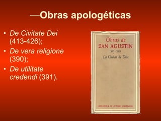 — Obras apologéticas De Civitate Dei  (413-426); De vera religione  (390); De utilitate credendi  (391). 