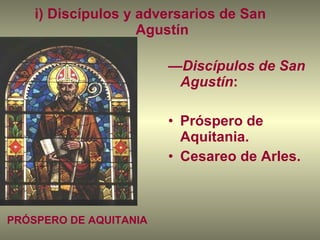 i) Discípulos y adversarios de San  Agustín — Discípulos de San Agustín : Próspero de Aquitania. Cesareo de Arles. PRÓSPERO DE AQUITANIA 