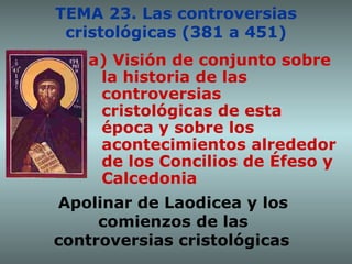 TEMA 23. Las controversias cristológicas (381 a 451) ,[object Object],Apolinar de Laodicea y los comienzos de las controversias cristológicas   