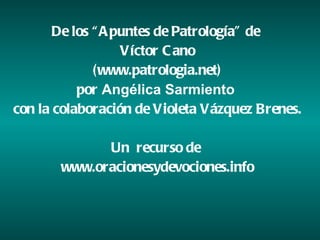 De los “Apuntes de Patrología” de  Víctor Cano (www.patrologia.net) por  Angélica Sarmiento   con la colaboración de Violeta Vázquez Brenes. Un  recurso de  www.oracionesydevociones.info 
