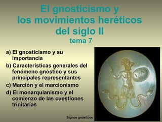 El gnosticismo y  los movimientos heréticos  del siglo II  tema 7 ,[object Object],[object Object],[object Object],[object Object],Signos gnósticos 