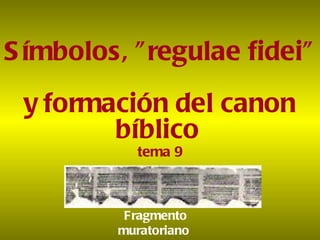 Símbolos, &quot;regulae fidei&quot;  y formación del canon bíblico   tema 9 Fragmento muratoriano   