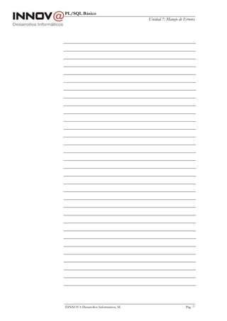 PL/SQL Básico
Unidad 7: Manejo de Errores
INNOVA Desarrollos Informáticos, SL Pág. 77
 