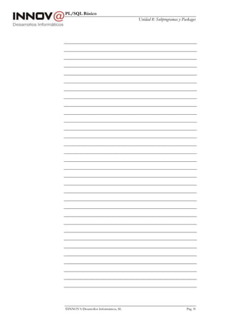 PL/SQL Básico
Unidad 8: Subprogramas y Packages
INNOVA Desarrollos Informáticos, SL Pág. 90
 