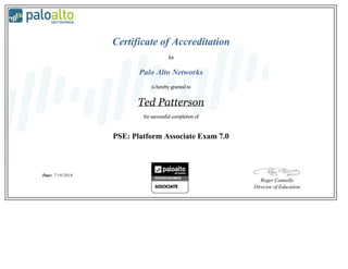 Certificate of Accreditation
for
Palo Alto Networks
is hereby granted to
Ted Patterson
for successful completion of
PSE: Platform Associate Exam 7.0
Date: 7/19/2016
Roger Connolly
Director of Education
 