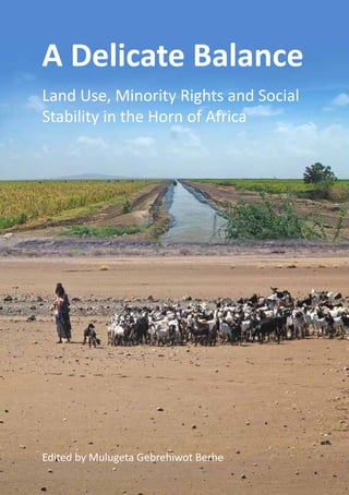 1
Introduction
A Delicate Balance
Land Use, Minority Rights and Social
Stability in the Horn of Africa
Edited by Mulugeta Gebrehiwot Berhe
 