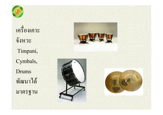 เครื่องเคาะ 
จังหวะ 
Timpani, 
Cymbals, 
Drums 
พัฒนาได้ 
มาตรฐาน 
 